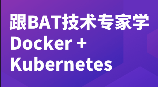 跟 BAT 技术专家学 Docker + K8S | 完结