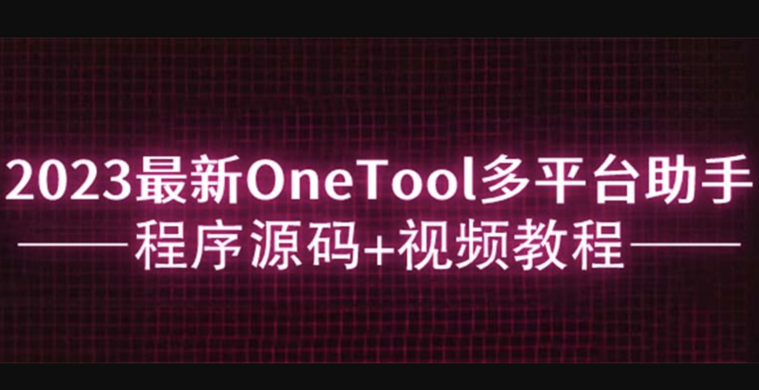 2023最新OneTool多平台助手程序源码+视频教程