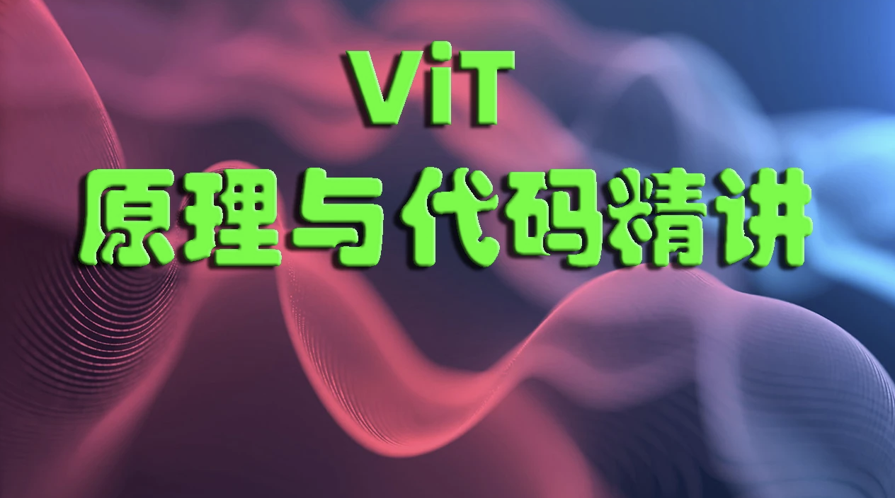 ViT（Vision Transformer）原理与代码精讲
