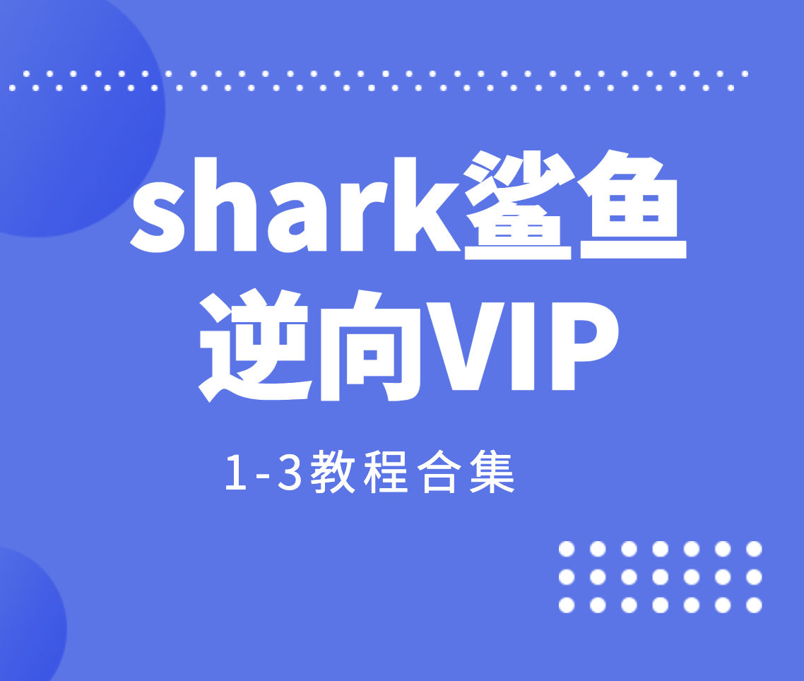 shark鲨鱼逆向VIP1-3教程合集