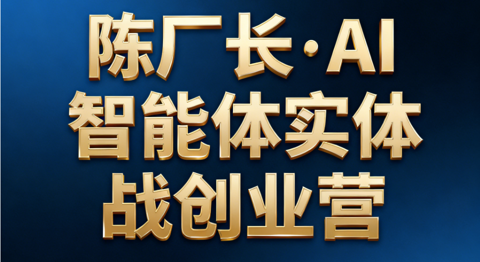 陈厂长·AI智能体实体战创业营