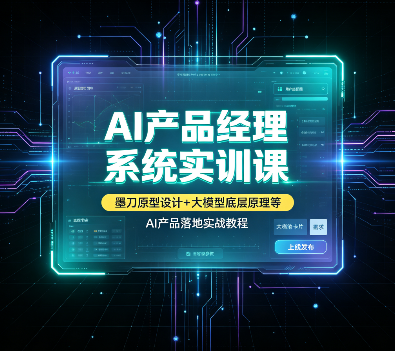 AI产品经理系统实训课｜墨刀原型设计+大模型底层原理等，AI产品落地实战教程